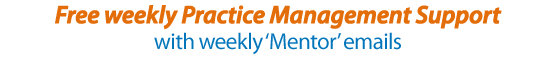 Free weekly Practice Management Support - with weekly �Mentor� emails